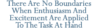 There Are No Boundaries When Enthusiasm And Excitement Are Applied To The Task At Hand